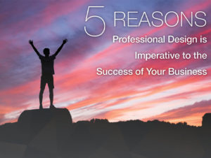 5 Reasons Why Professional Design is Imperative for the Success of Your Business